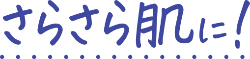 さらさら肌に！