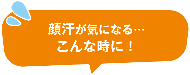 顔汗が気になる… こんな時に！